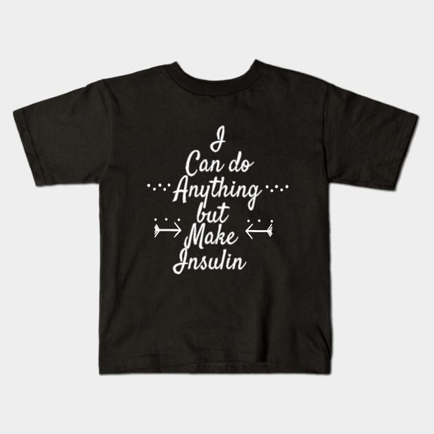 I Can Do Anything But Make Insulin - White Text Kids T-Shirt by CatGirl101
